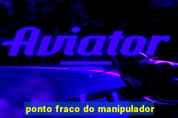 ponto fraco do manipulador